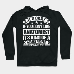 It's Okay If You Don't Like Anatomist It's Kind Of A Smart People Thing Anyway Anatomist Lover Hoodie